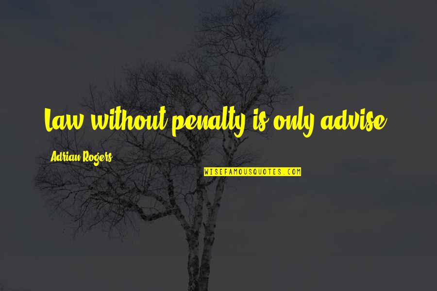 Adrian Rogers Quotes By Adrian Rogers: Law without penalty is only advise.