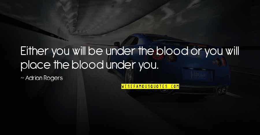 Adrian Rogers Quotes By Adrian Rogers: Either you will be under the blood or