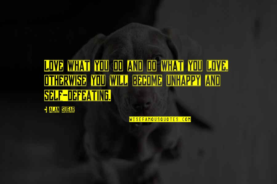 Adrian Sina Quotes By Alan Sugar: Love what you do and do what you Adrian Sina Quotes By Alan Sugar: Love what you do and do what you