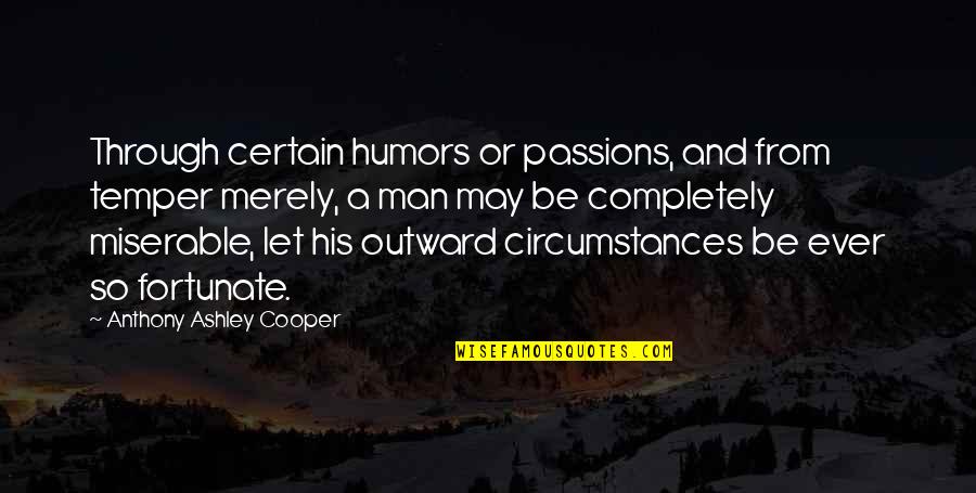 Adrian Singleton Quotes By Anthony Ashley Cooper: Through certain humors or passions, and from temper