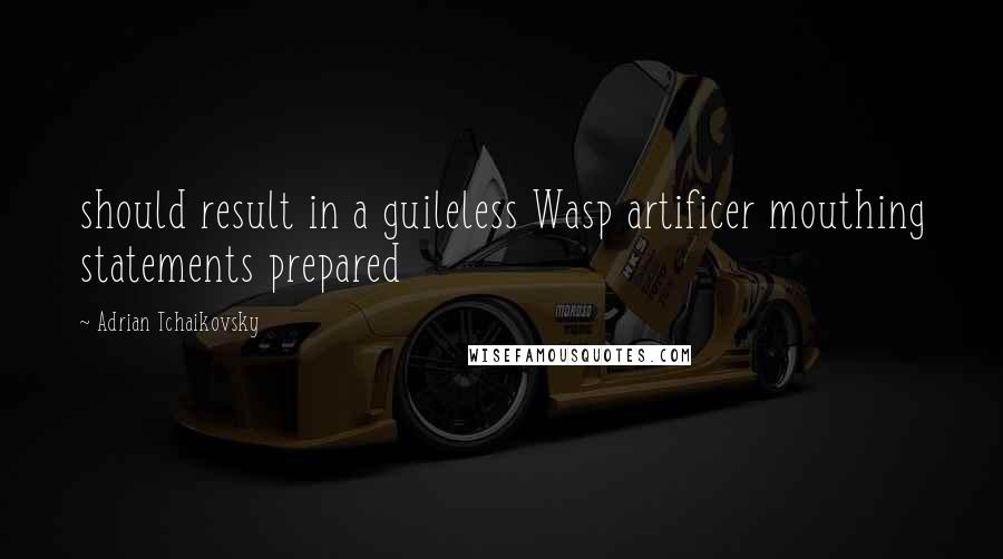 Adrian Tchaikovsky quotes: should result in a guileless Wasp artificer mouthing statements prepared