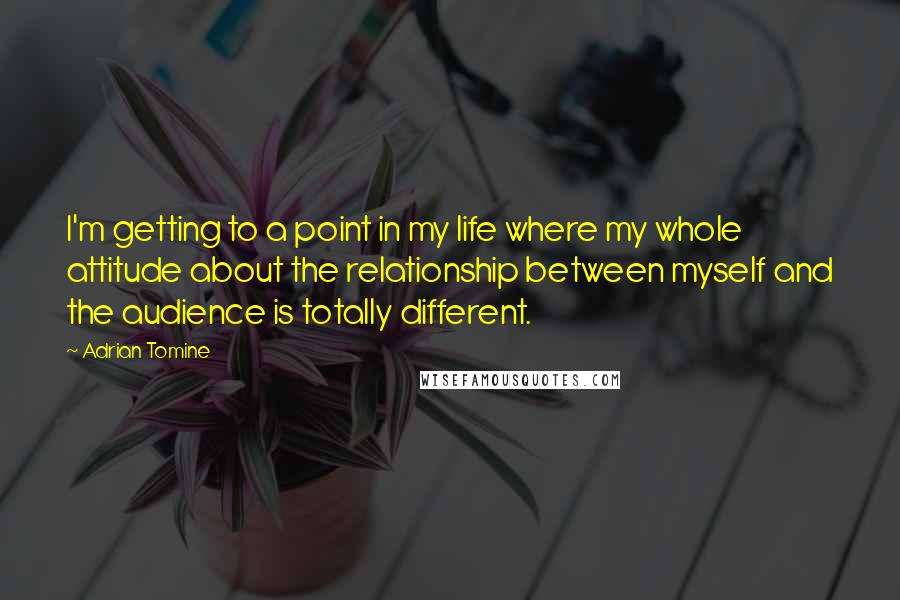 Adrian Tomine quotes: I'm getting to a point in my life where my whole attitude about the relationship between myself and the audience is totally different. Adrian Tomine quotes: I'm getting to a point in my life where my whole attitude about the relationship between myself and the audience is totally different.