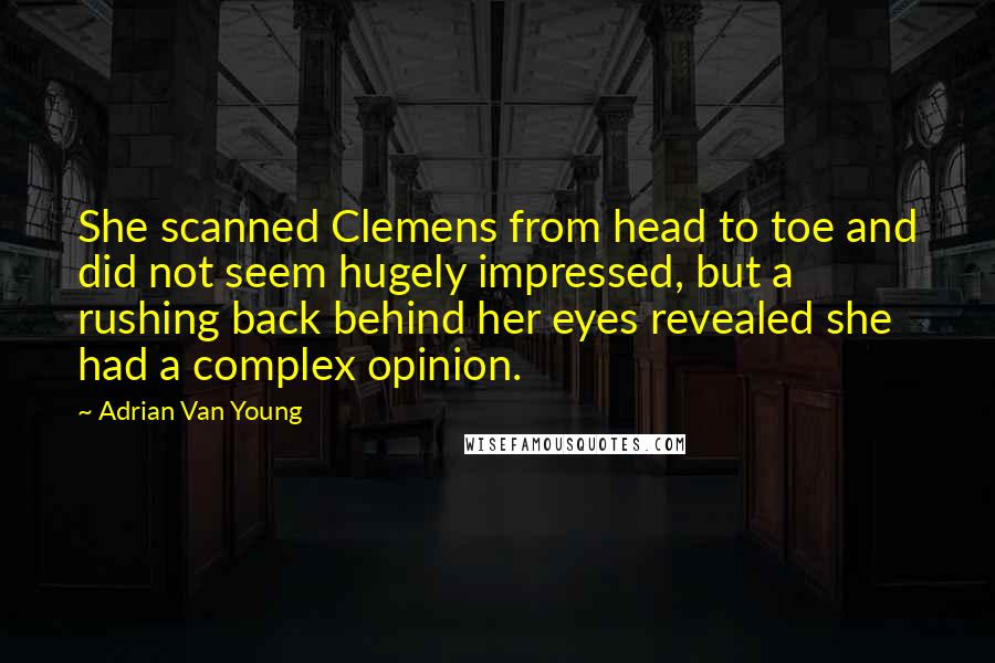 Adrian Van Young quotes: She scanned Clemens from head to toe and did not seem hugely impressed, but a rushing back behind her eyes revealed she had a complex opinion.