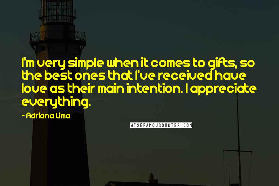 Adriana Lima quotes: I'm very simple when it comes to gifts, so the best ones that I've received have love as their main intention. I appreciate everything.