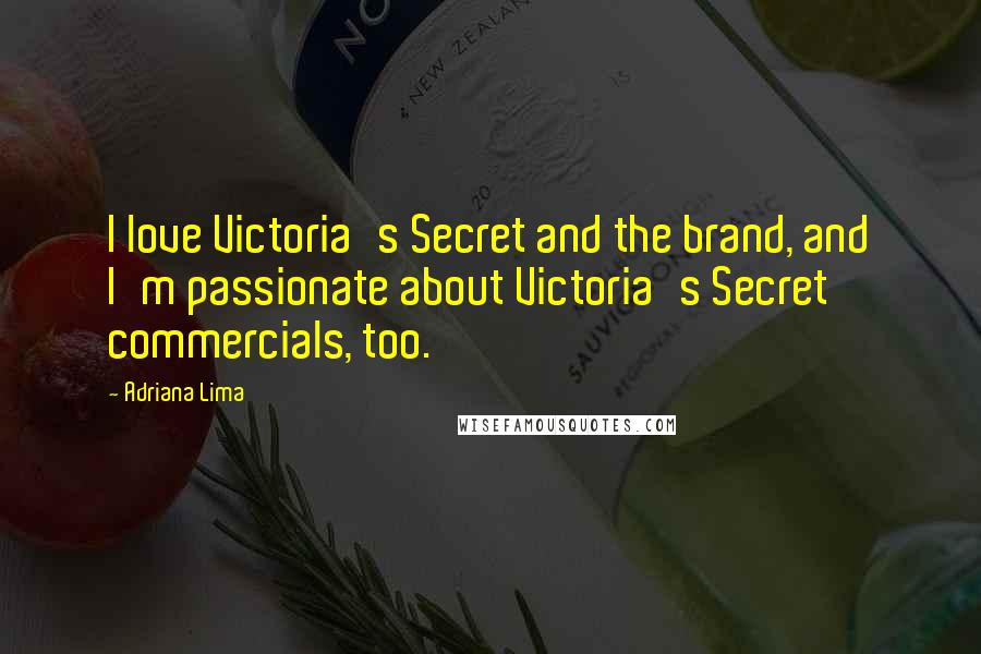 Adriana Lima quotes: I love Victoria's Secret and the brand, and I'm passionate about Victoria's Secret commercials, too.