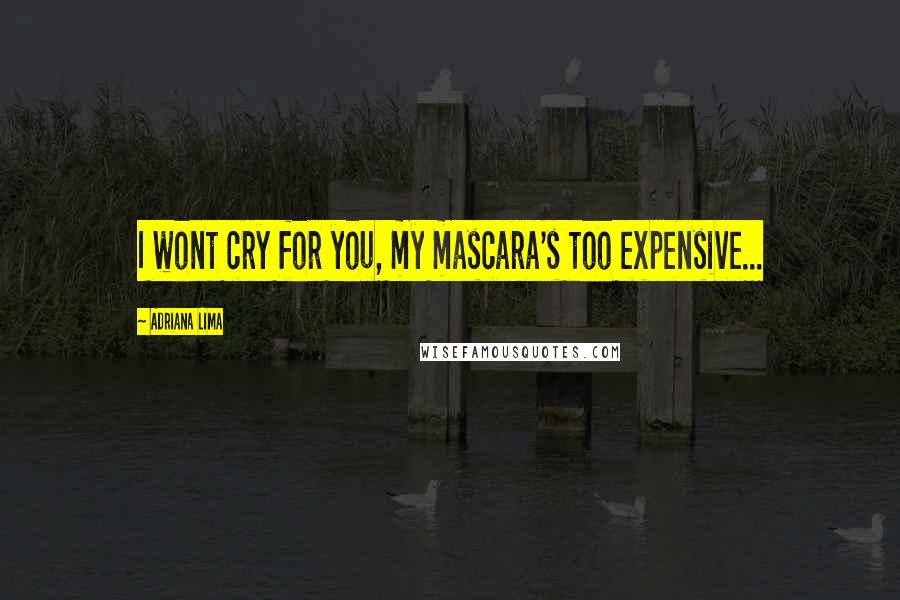 Adriana Lima quotes: I wont cry for you, my mascara's too expensive...