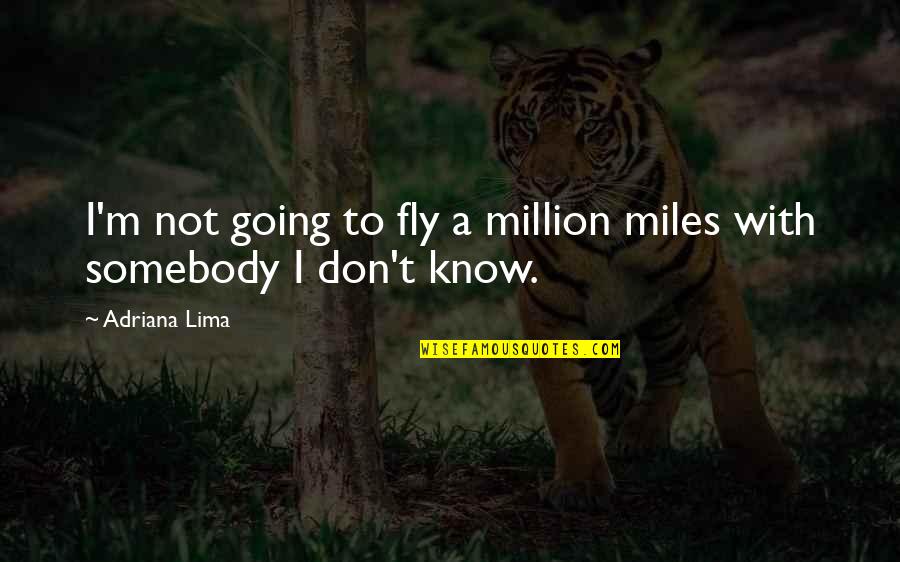 Adriana Lima Quotes By Adriana Lima: I'm not going to fly a million miles