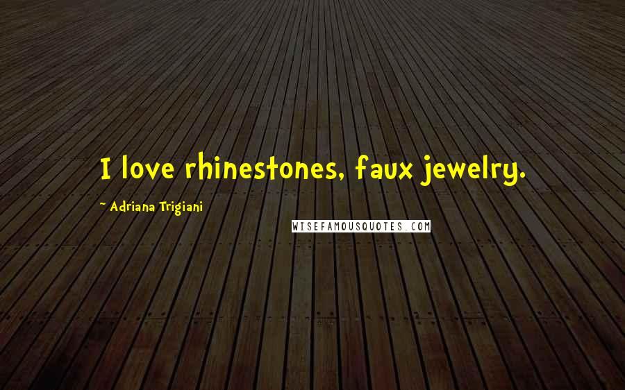 Adriana Trigiani quotes: I love rhinestones, faux jewelry.
