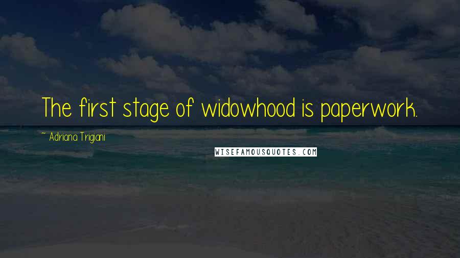 Adriana Trigiani quotes: The first stage of widowhood is paperwork.