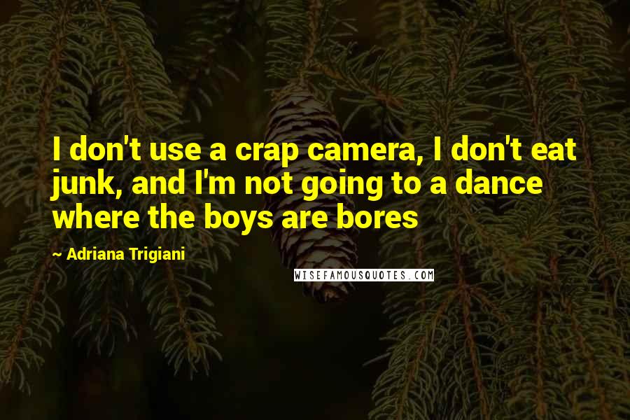 Adriana Trigiani quotes: I don't use a crap camera, I don't eat junk, and I'm not going to a dance where the boys are bores