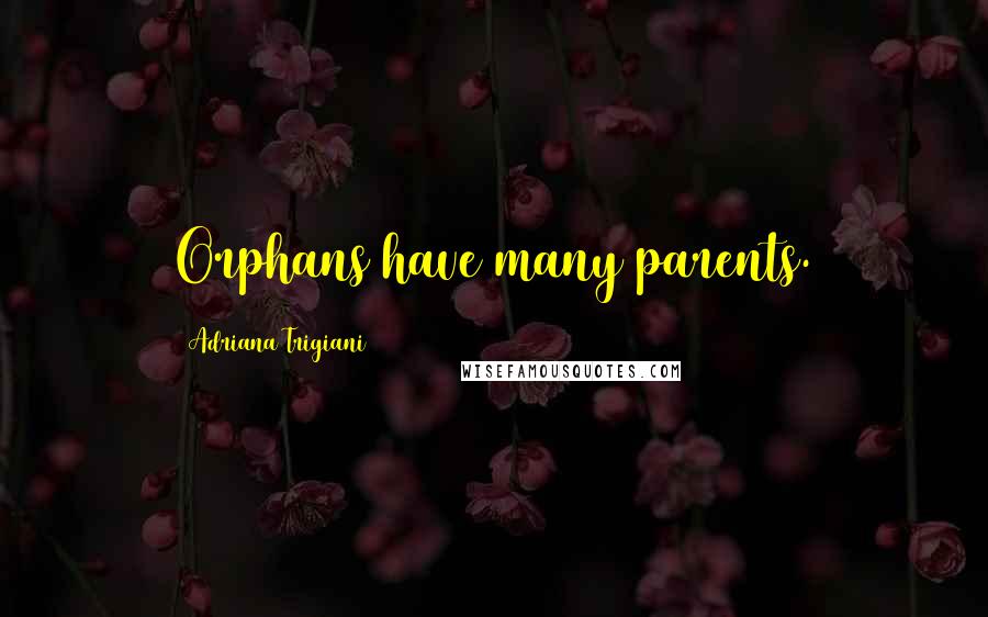 Adriana Trigiani quotes: Orphans have many parents.