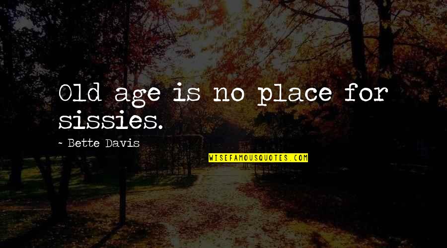 Adrianas Quotes By Bette Davis: Old age is no place for sissies.