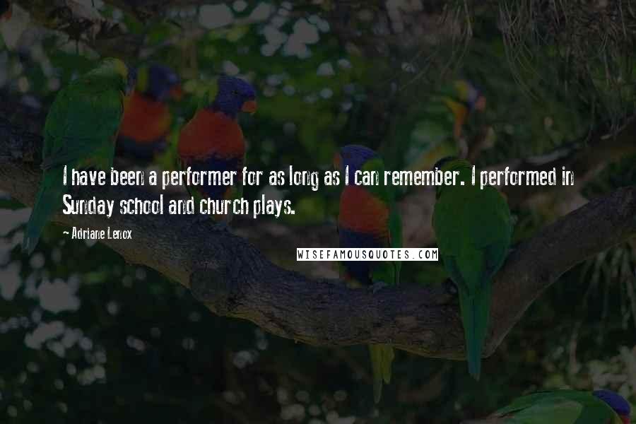 Adriane Lenox quotes: I have been a performer for as long as I can remember. I performed in Sunday school and church plays.