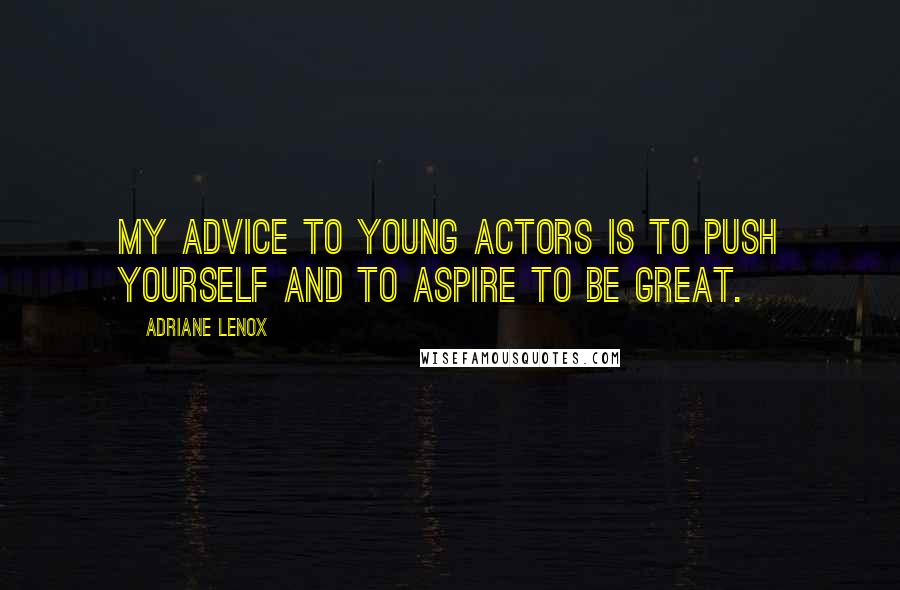 Adriane Lenox quotes: My advice to young actors is to push yourself and to aspire to be great.