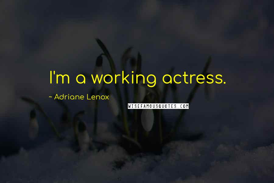 Adriane Lenox quotes: I'm a working actress.