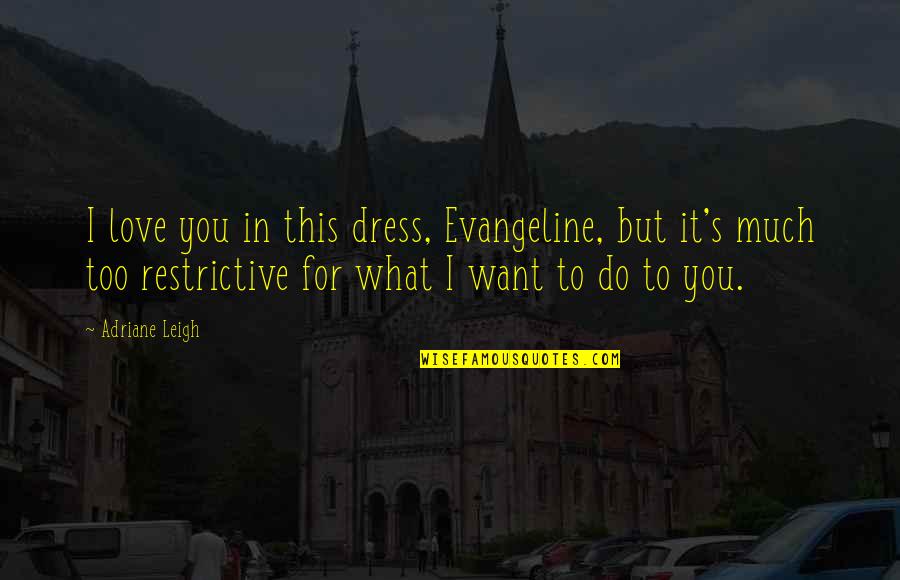 Adriane Quotes By Adriane Leigh: I love you in this dress, Evangeline, but