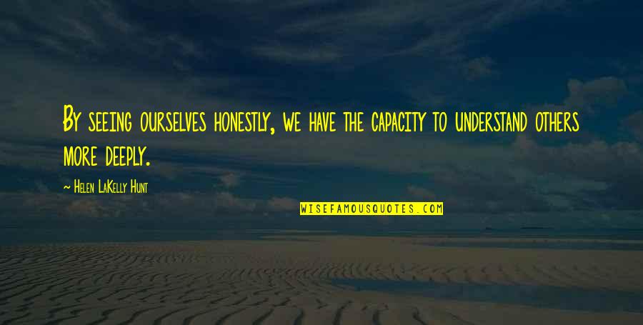 Adrianna Navid Quotes By Helen LaKelly Hunt: By seeing ourselves honestly, we have the capacity Adrianna Navid Quotes By Helen LaKelly Hunt: By seeing ourselves honestly, we have the capacity