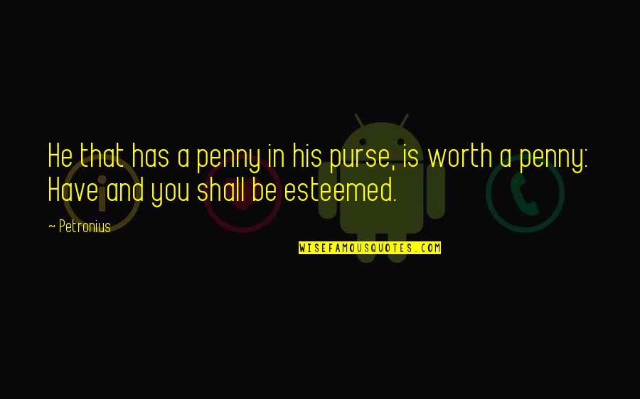 Adrianna Navid Quotes By Petronius: He that has a penny in his purse,