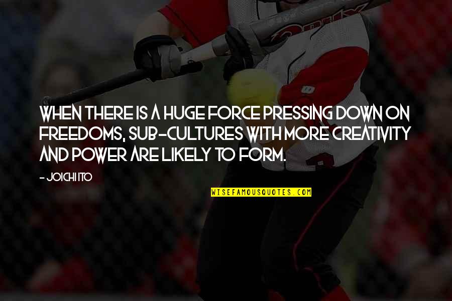 Adrianne Avenicci Quotes By Joichi Ito: When there is a huge force pressing down