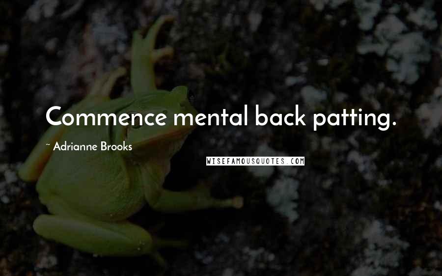 Adrianne Brooks quotes: Commence mental back patting.