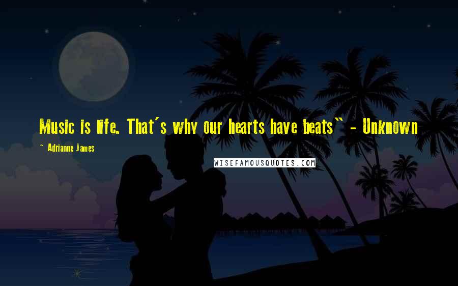 Adrianne James quotes: Music is life. That's why our hearts have beats" - Unknown