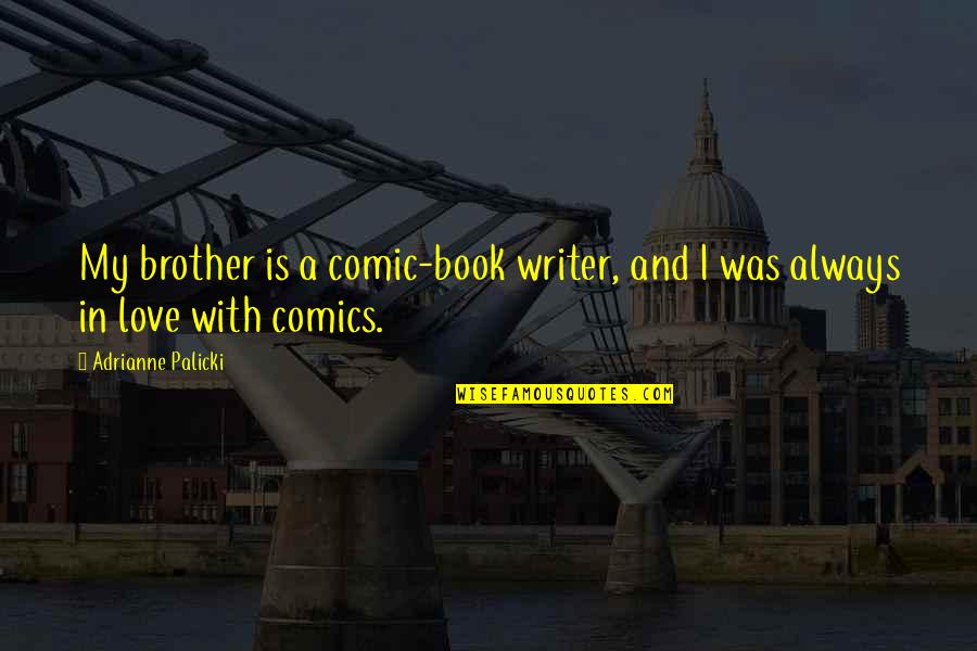 Adrianne Quotes By Adrianne Palicki: My brother is a comic-book writer, and I Adrianne Quotes By Adrianne Palicki: My brother is a comic-book writer, and I