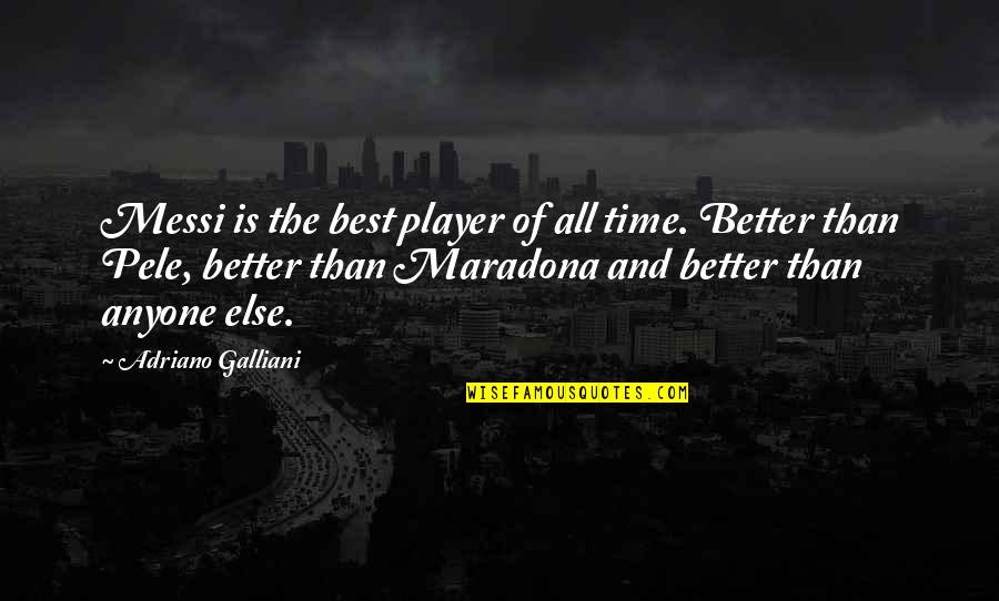 Adriano Galliani Quotes By Adriano Galliani: Messi is the best player of all time.