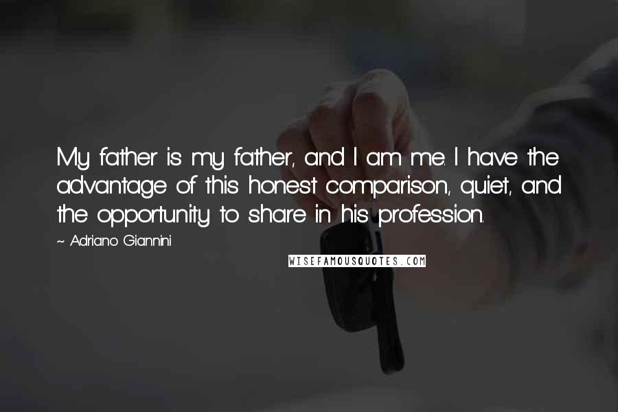 Adriano Giannini quotes: My father is my father, and I am me. I have the advantage of this honest comparison, quiet, and the opportunity to share in his profession.