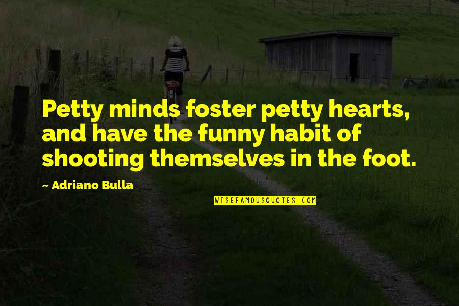 Adriano Quotes By Adriano Bulla: Petty minds foster petty hearts, and have the