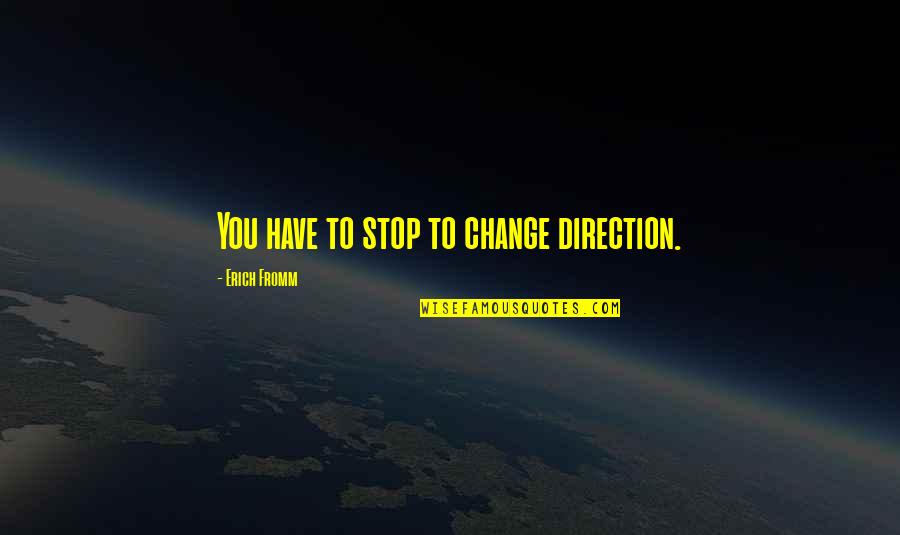 Adrianos Sotiris Quotes By Erich Fromm: You have to stop to change direction.