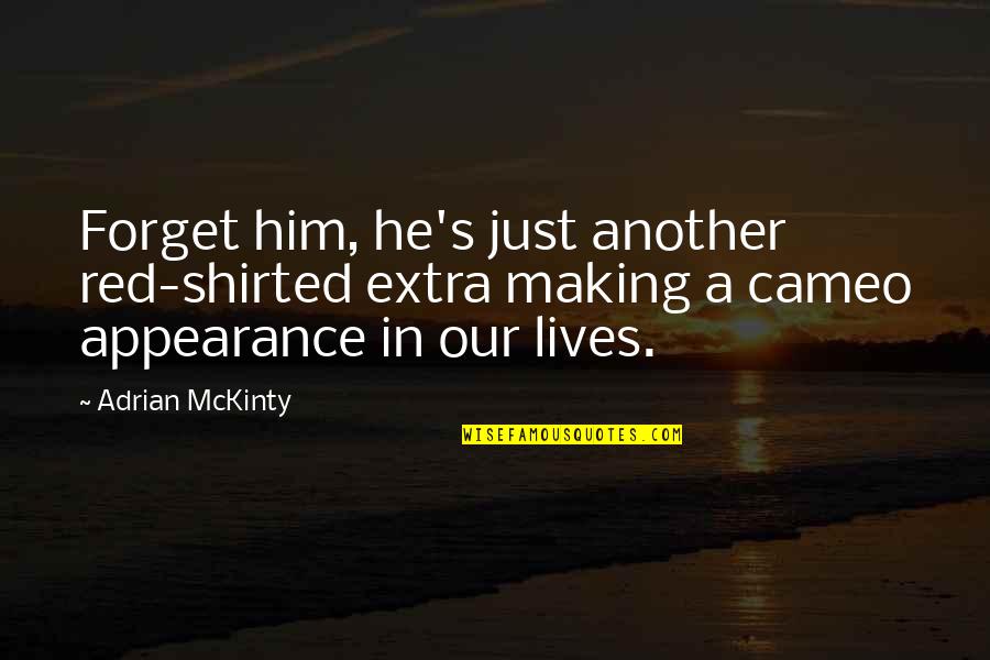 Adrian's Quotes By Adrian McKinty: Forget him, he's just another red-shirted extra making