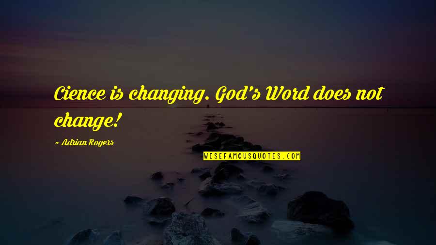 Adrian's Quotes By Adrian Rogers: Cience is changing. God's Word does not change!