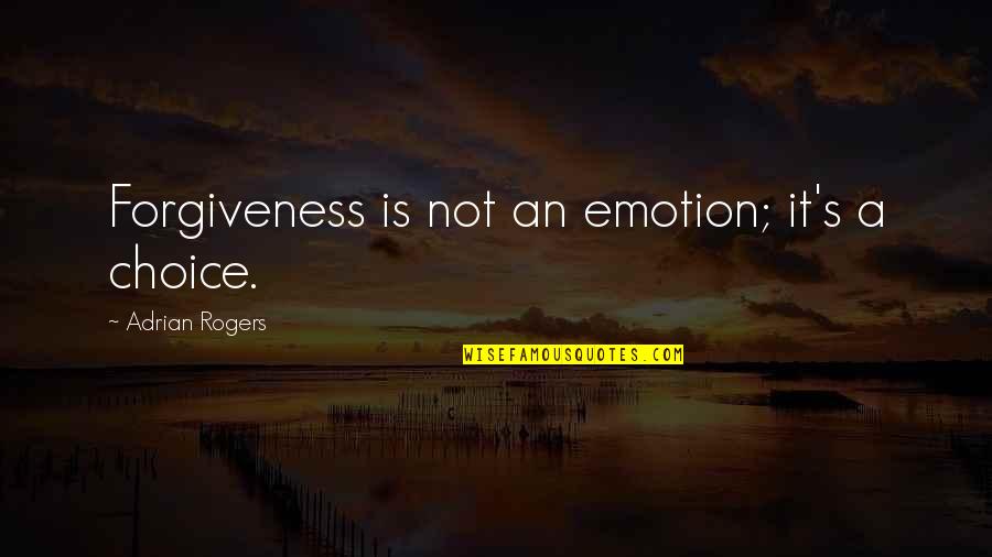 Adrian's Quotes By Adrian Rogers: Forgiveness is not an emotion; it's a choice.