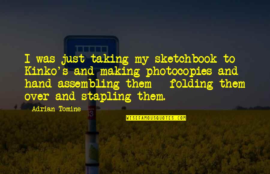Adrian's Quotes By Adrian Tomine: I was just taking my sketchbook to Kinko's
