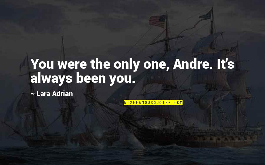 Adrian's Quotes By Lara Adrian: You were the only one, Andre. It's always
