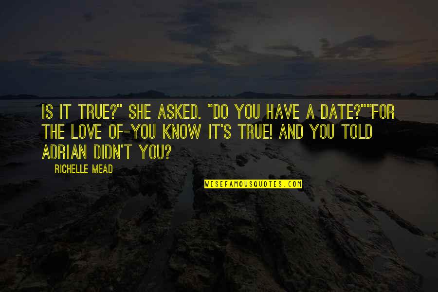 Adrian's Quotes By Richelle Mead: Is it true?" She asked. "Do you have