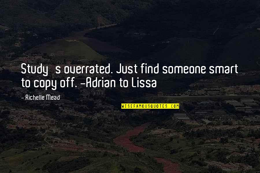 Adrian's Quotes By Richelle Mead: Study's overrated. Just find someone smart to copy