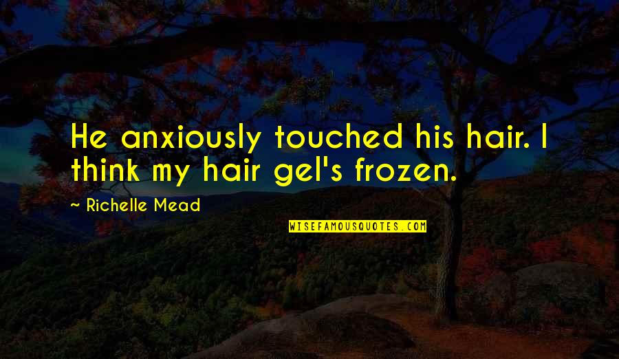 Adrian's Quotes By Richelle Mead: He anxiously touched his hair. I think my