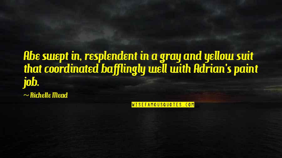 Adrian's Quotes By Richelle Mead: Abe swept in, resplendent in a gray and
