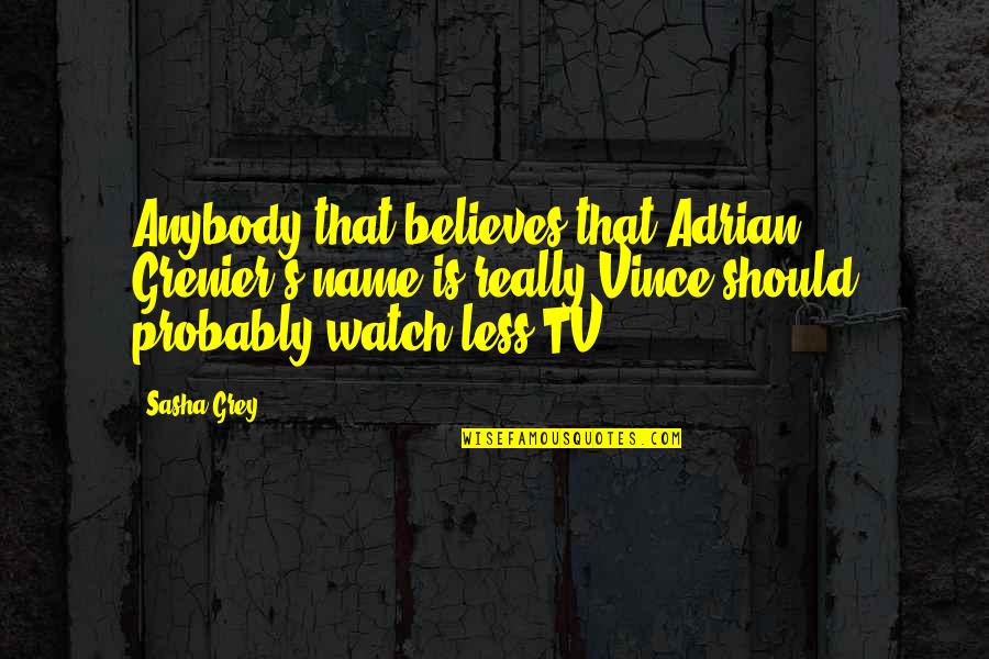 Adrian's Quotes By Sasha Grey: Anybody that believes that Adrian Grenier's name is