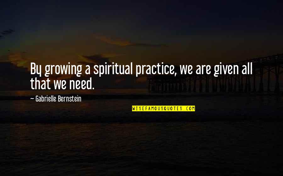 Adrians Restaurant Quotes By Gabrielle Bernstein: By growing a spiritual practice, we are given