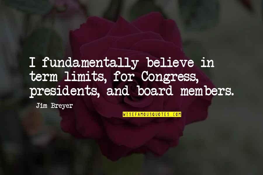 Adrianson Obituary Quotes By Jim Breyer: I fundamentally believe in term limits, for Congress,