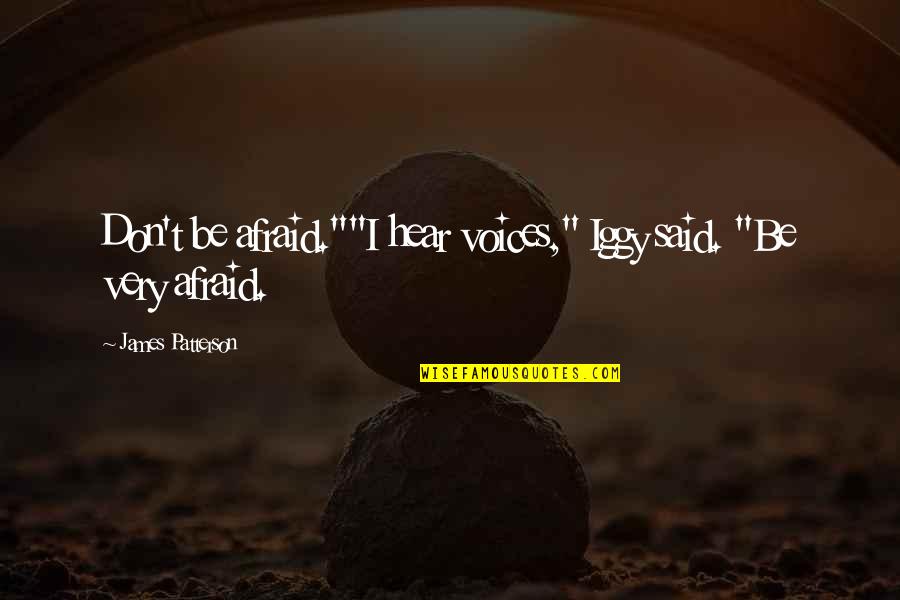 Adrianza Giants Quotes By James Patterson: Don't be afraid.""I hear voices," Iggy said. "Be Adrianza Giants Quotes By James Patterson: Don't be afraid.""I hear voices," Iggy said. "Be