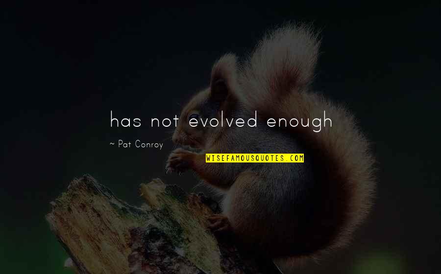 Adrianza Giants Quotes By Pat Conroy: has not evolved enough Adrianza Giants Quotes By Pat Conroy: has not evolved enough