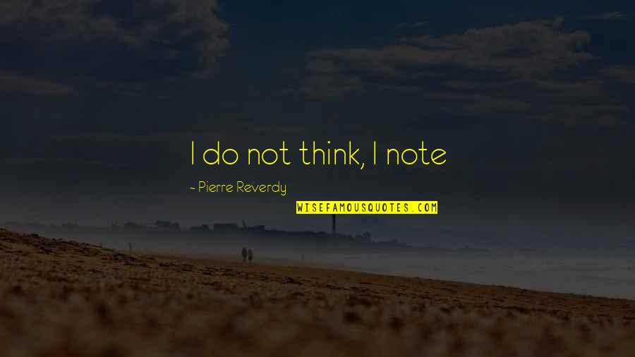 Adrianza Giants Quotes By Pierre Reverdy: I do not think, I note Adrianza Giants Quotes By Pierre Reverdy: I do not think, I note