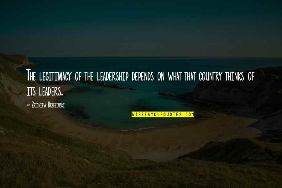 Adriatik Denizi Quotes By Zbigniew Brzezinski: The legitimacy of the leadership depends on what