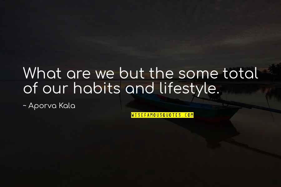 Adriatik Kelmendi Quotes By Aporva Kala: What are we but the some total of