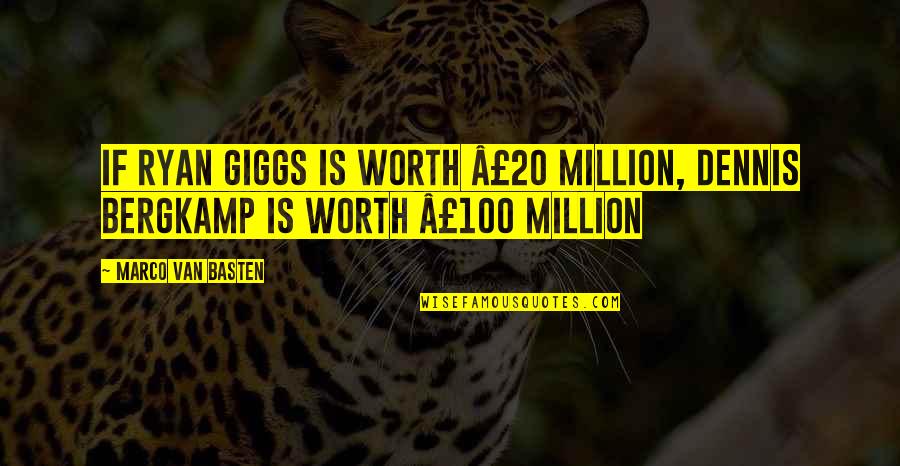Adriatik Llalla Quotes By Marco Van Basten: If Ryan Giggs is worth Â£20 million, Dennis