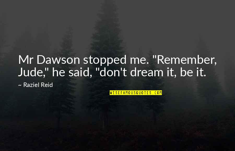 Adric Dr Who Quotes By Raziel Reid: Mr Dawson stopped me. "Remember, Jude," he said,