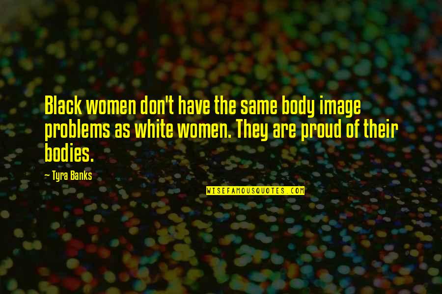 Adric Dr Who Quotes By Tyra Banks: Black women don't have the same body image